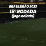 Brasileirão 2023 - 15ª Rodada